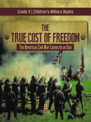 cover image of The True Cost of Freedom--The American Civil War Comes to an End Grade 5--Children's Military Books
